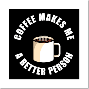 Coffee Makes Me a Better Person Posters and Art